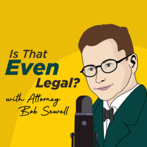 Is That Even Legal? with Attorney Bob Sewell Podcast Cover