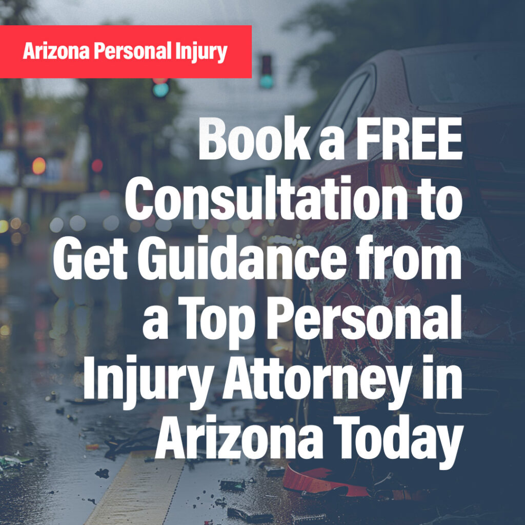 Book a Free Consultation to Get Guidance from a Top Personal Injury Attorney in Arizona Today